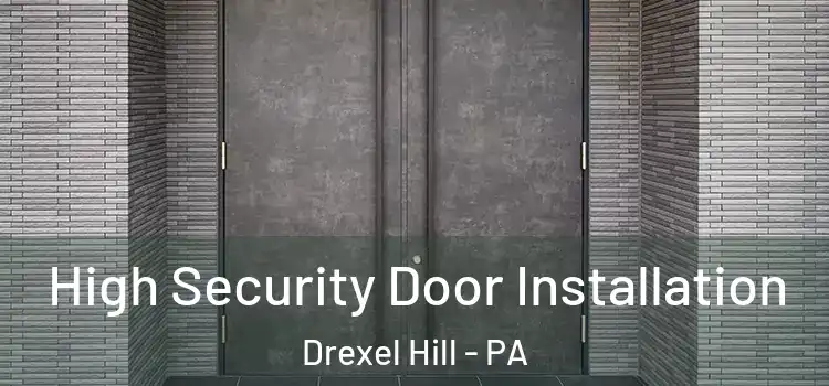 High Security Door Installation Drexel Hill - PA
