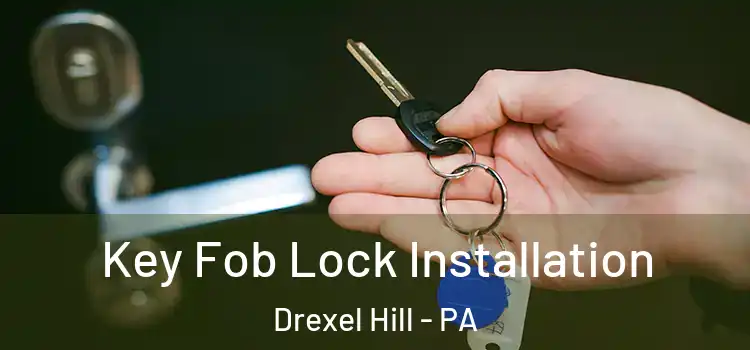 Key Fob Lock Installation Drexel Hill - PA